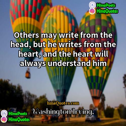 Washington Irving Quotes | Others may write from the head, but